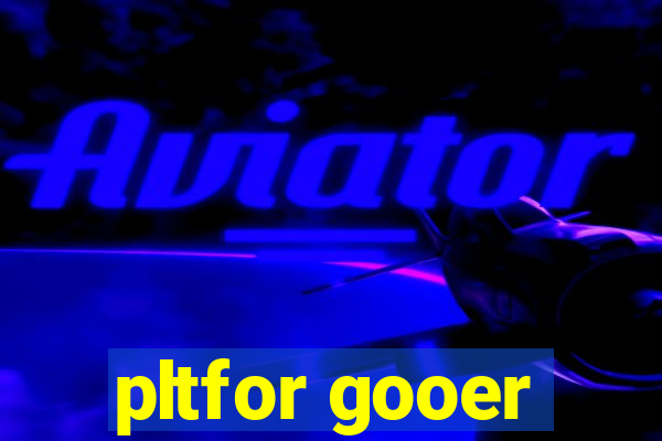 pltfor gooer